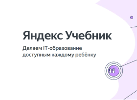Яндекс Учебник. Делаем IT‑образование доступным каждому ребёнку.